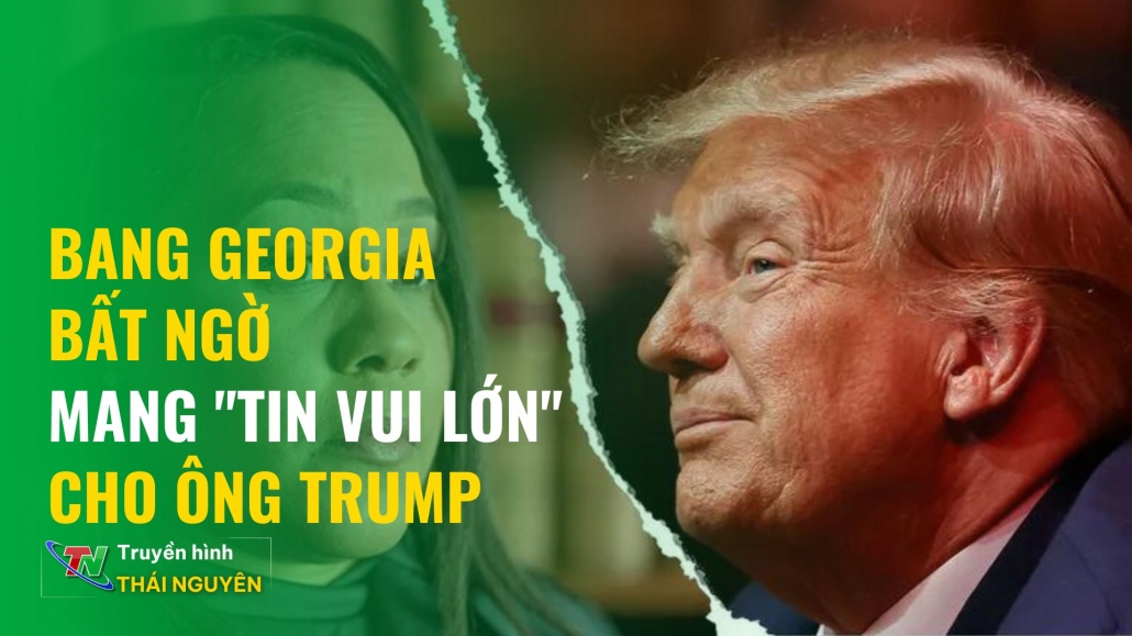 Bang Georgia bất ngờ mang "tin vui lớn" cho ông Trump