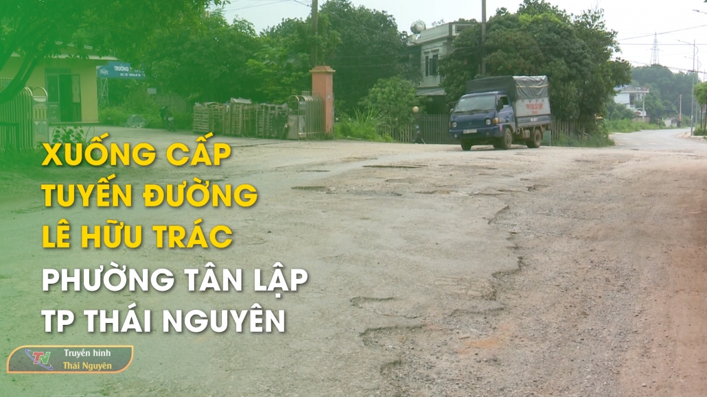 Xuống cấp tuyến đường Lê Hữu Trác, phường Tân Lập, TP Thái Nguyên