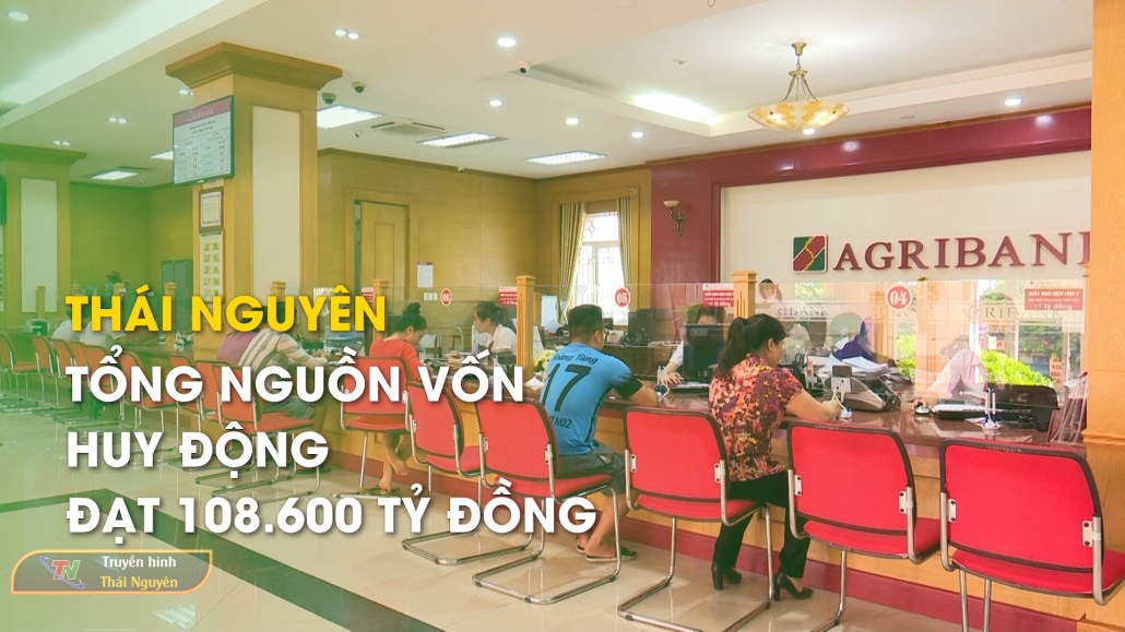 Thái Nguyên: Tổng nguồn vốn huy động đạt 108.600 tỷ đồng 