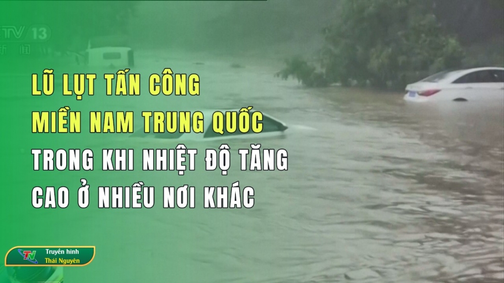 Lũ lụt tấn công miền nam Trung Quốc trong khi nhiệt độ tăng cao ở nhiều nơi khác