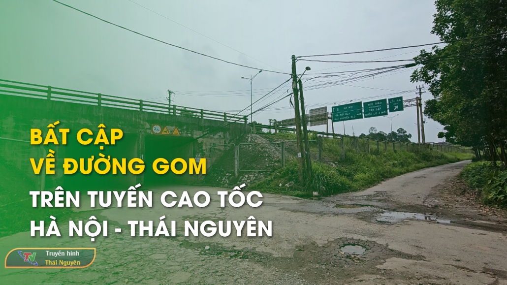 Bất cập về đường gom trên tuyến cao tốc Hà Nội – Thái Nguyên – Phát triển đô thị 19/6/2024