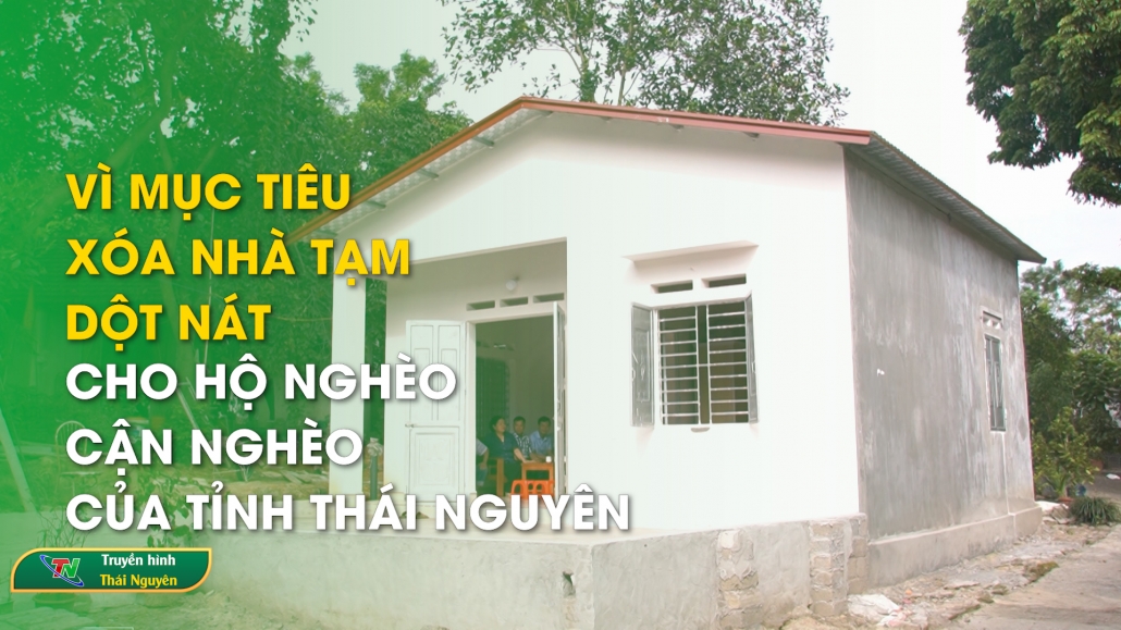 Vì mục tiêu xóa nhà tạm, dột nát cho hộ nghèo, cận nghèo của tỉnh TN – Đại đoàn kết