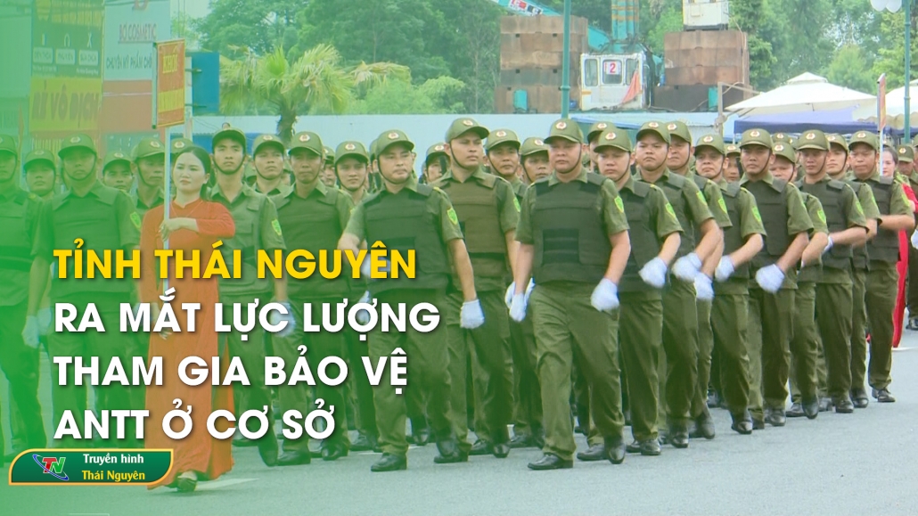 Tỉnh Thái Nguyên ra mắt lực lượng tham gia bảo vệ ANTT ở cơ sở