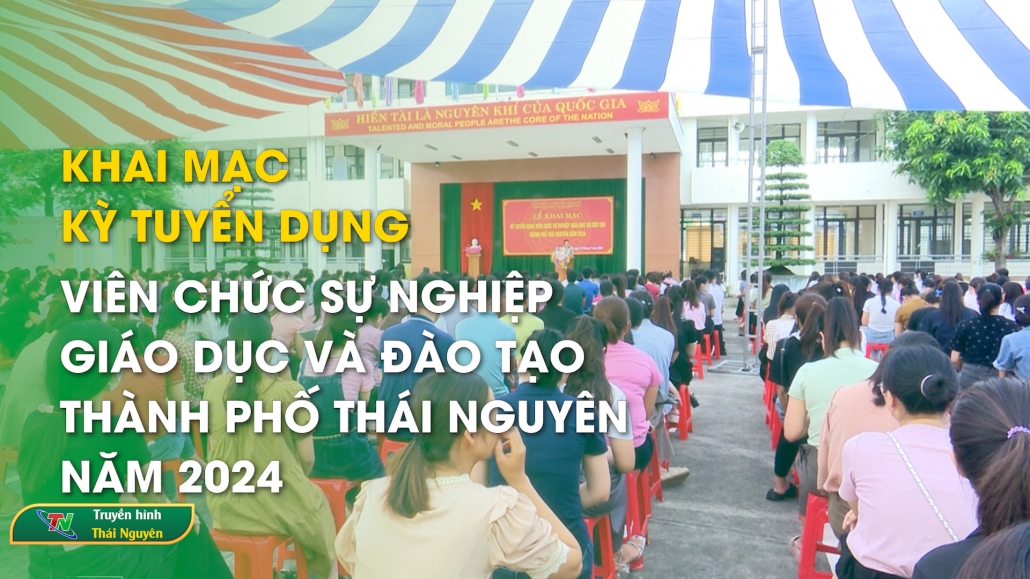 Khai mạc kỳ tuyển dụng viên chức sự nghiệp giáo dục và đào tạo thành phố Thái Nguyên năm 2024