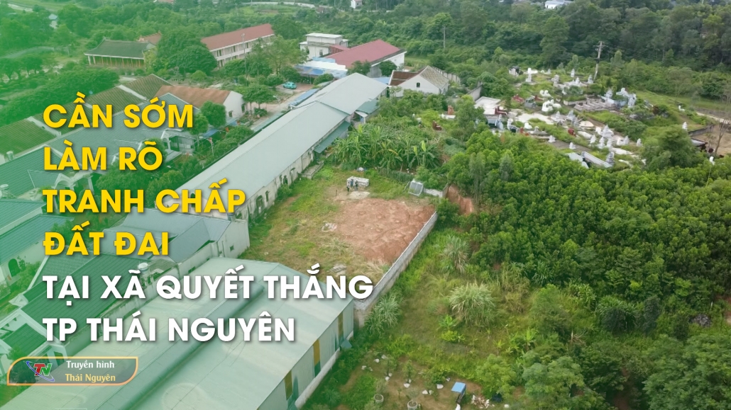 Cần sớm làm rõ tranh chấp đất đai tại xã Quyết Thắng, TP Thái Nguyên