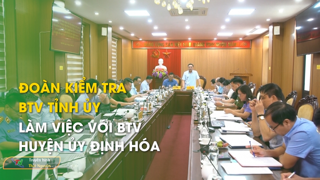 Đoàn kiểm tra BTV Tỉnh ủy làm việc với BTV Huyện ủy Định Hóa