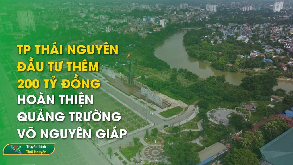 TP Thái Nguyên đầu tư thêm 200 tỷ đồng hoàn thiện quảng trường Võ Nguyên Giáp | Chuyên mục Phát triển đô thị ngày 17/7/2024