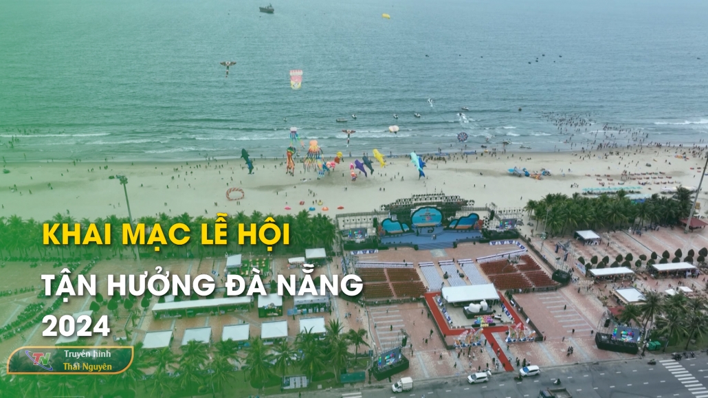 Khai mạc lễ hội Tận hưởng Đà Nẵng 2024 – Tin tức tổng hợp 18/7/2024