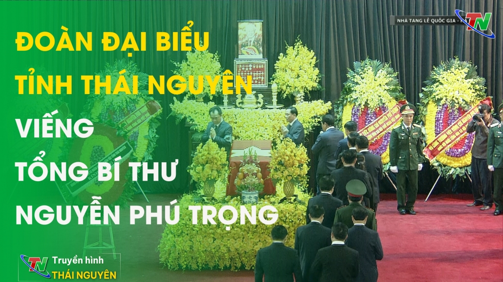 Đoàn Đại biểu tỉnh Thái Nguyên viếng Tổng Bí thư Nguyễn Phú Trọng
