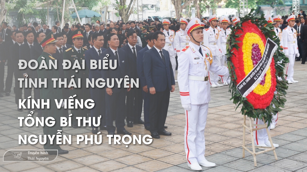 Đoàn đại biểu tỉnh Thái Nguyên kính viếng Tổng Bí thư Nguyễn Phú Trọng