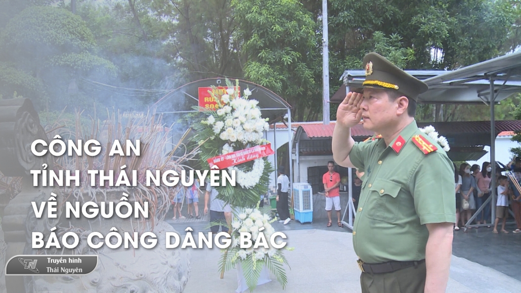Công an tỉnh Thái Nguyên về nguồn báo công dâng Bác