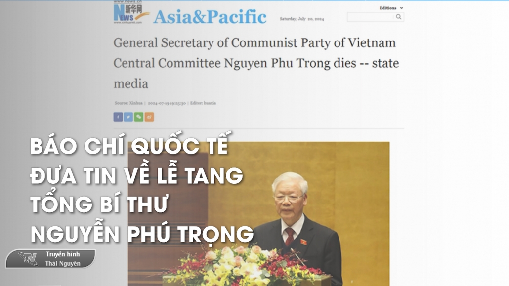 Báo chí quốc tế đưa tin về Lễ tang Tổng bí thư Nguyễn Phú Trọng