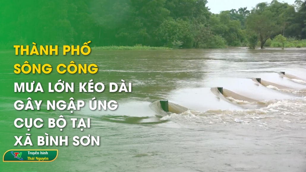 Thành phố Sông Công: Mưa lớn kéo dài gây ngập úng cục bộ tại xã Bình Sơn