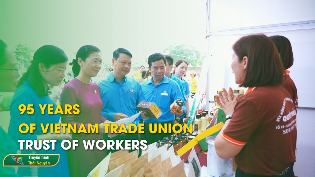 95 years of Vietnam Trade Union - Trust of workers – Thai Nguyen News