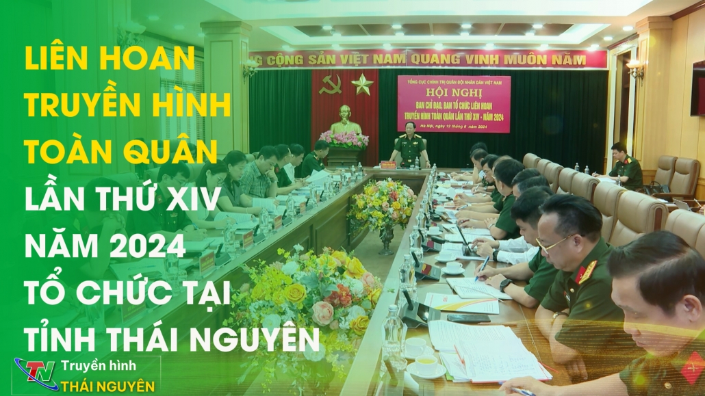 Liên hoan Truyền hình toàn quân lần thứ XIV năm 2024 tổ chức tại tỉnh Thái Nguyên