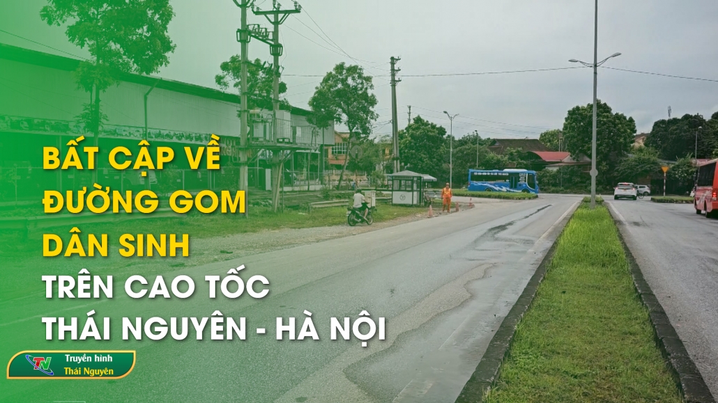 Bất cập về đường gom dân sinh trên cao tốc Thái Nguyên – Hà Nội – Hộp thư truyền hình