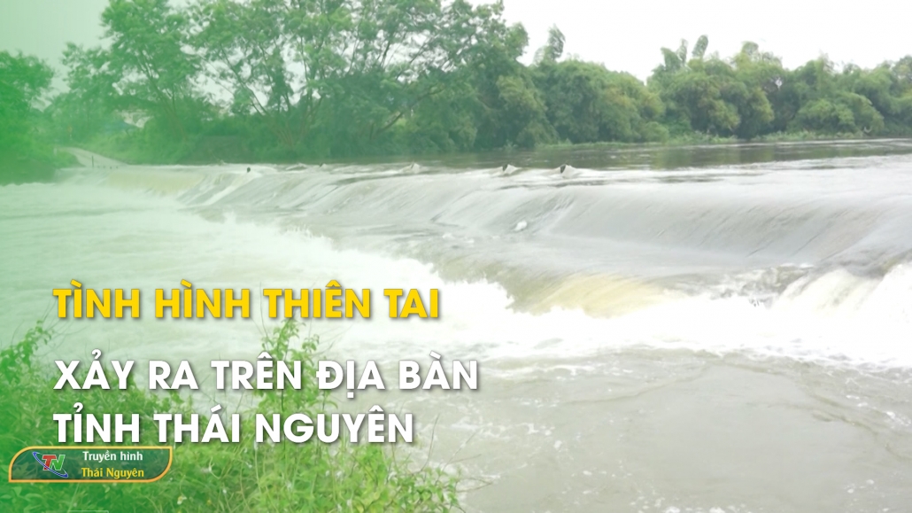 Tình hình thiên tai xảy ra trên địa bàn tỉnh Thái Nguyên