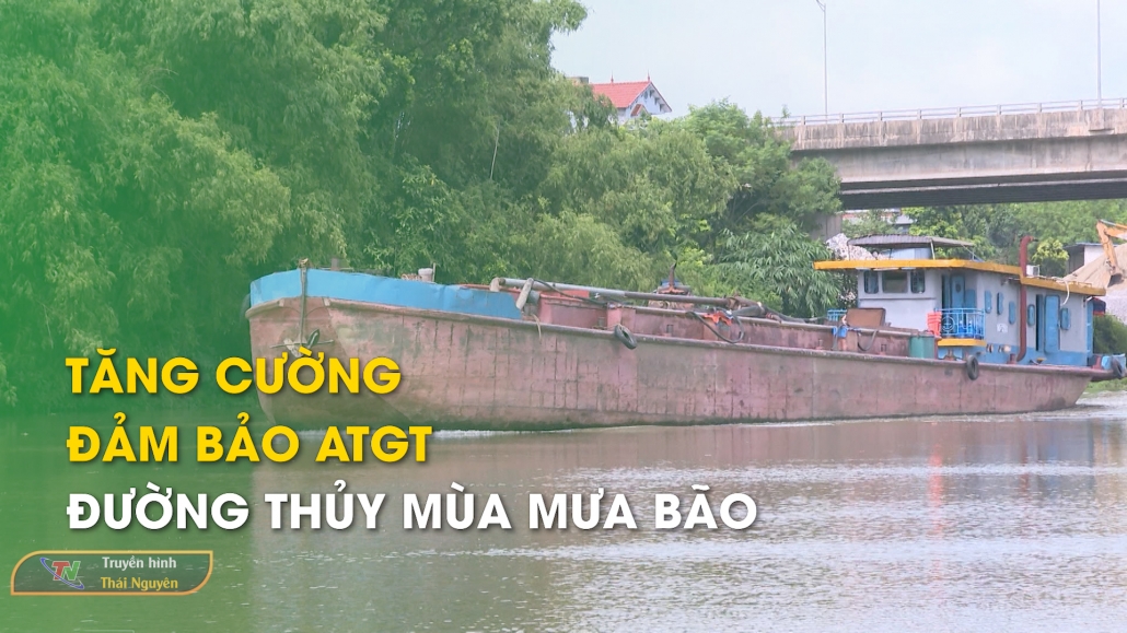 Tăng cường đảm bảo ATGT đường thủy mùa mưa bão – An ninh Thái Nguyên