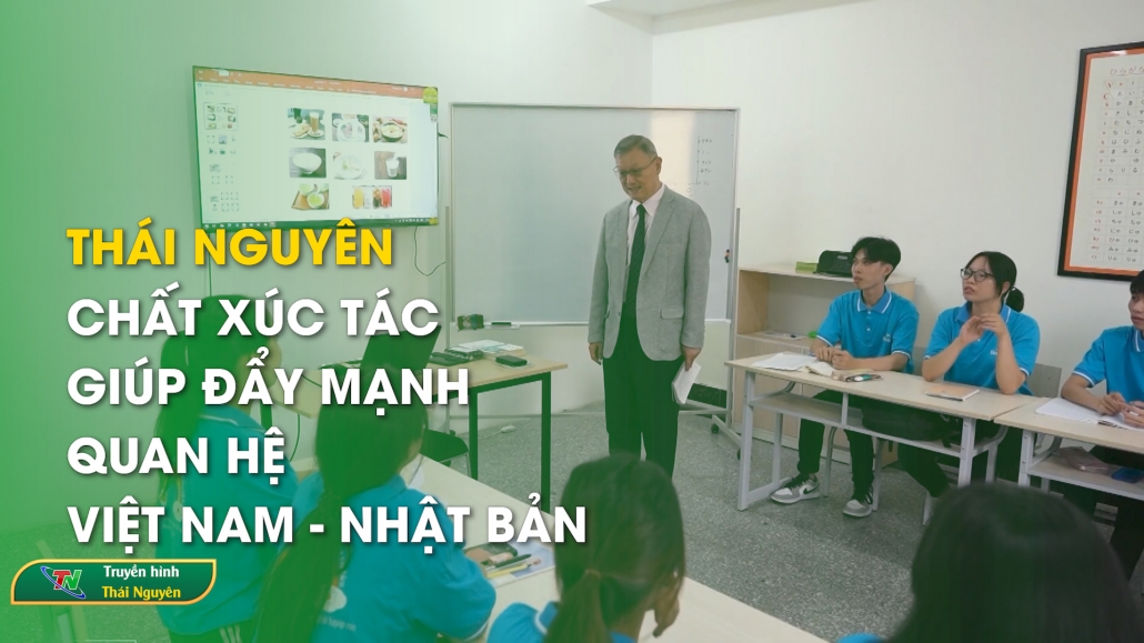 Thái Nguyên: Chất xúc tác giúp đẩy mạnh quan hệ Việt Nam – Nhật Bản – Hội nhập quốc tế