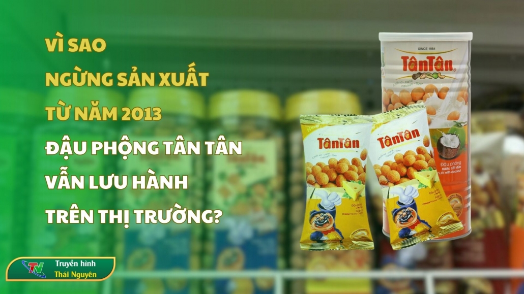 Vì sao ngừng sản xuất từ năm 2013, đậu phộng Tân Tân vẫn lưu hành trên thị trường?