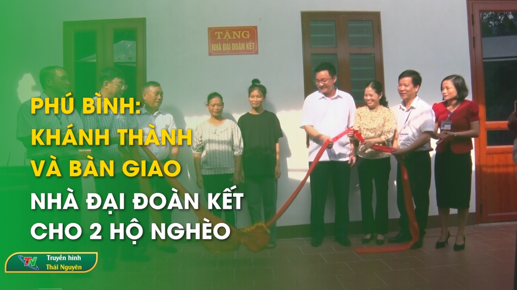 Phú Bình: khánh thành và bàn giao nhà đại đoàn kết cho 2 hộ nghèo