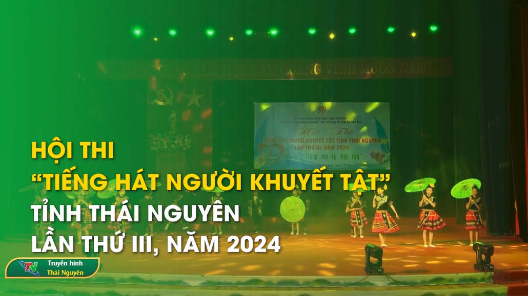 Hội thi “Tiếng hát người khuyết tật” tỉnh Thái Nguyên lần thứ III, năm 2024