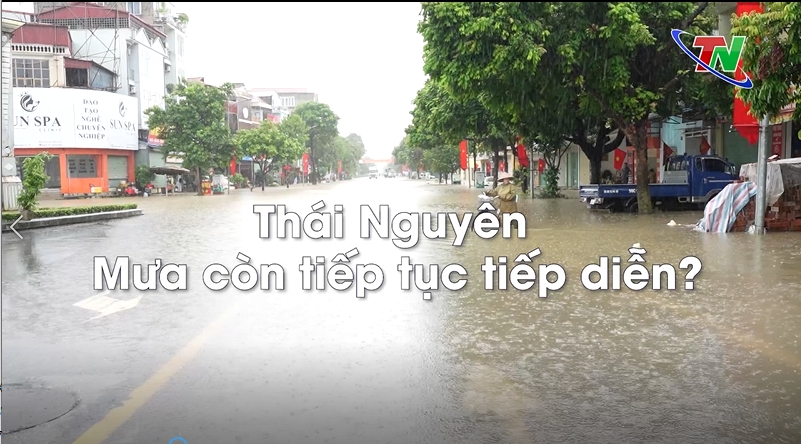 Thái Nguyên: Mưa có còn tiếp diễn?