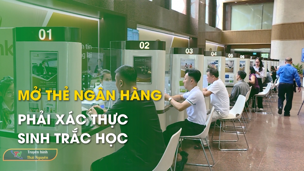 Mở thẻ ngân hàng phải xác thực sinh trắc học - Tin tức tổng hợp 3/9/2024