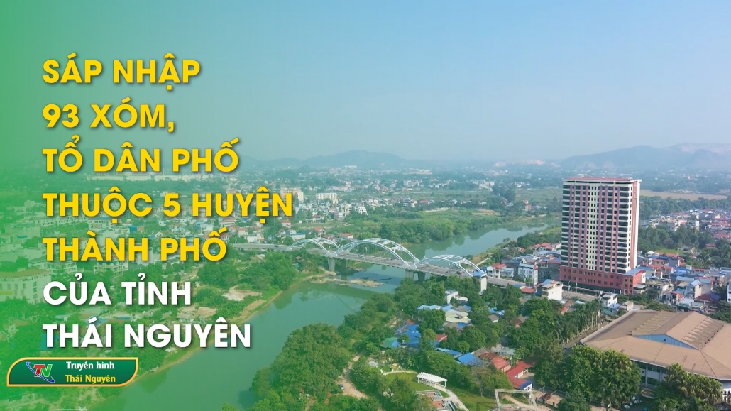 Sáp nhập 93 xóm, tổ dân phố thuộc 5 huyện, thành phố của tỉnh Thái Nguyên