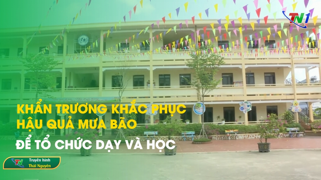 Khẩn trương khắc phục hậu quả mưa bão để tổ chức dạy và học