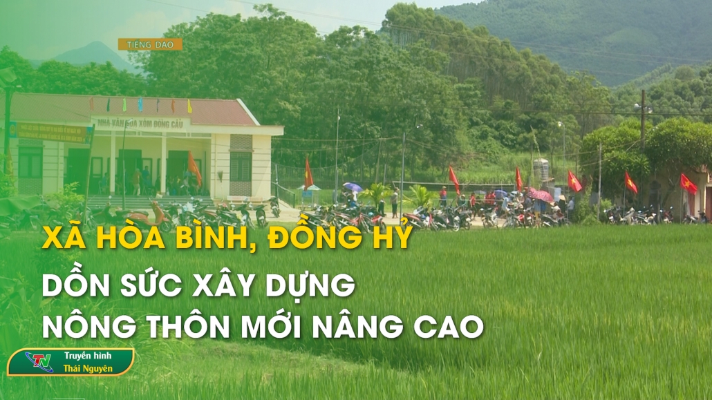 Xã Hòa Bình, Đồng Hỷ dồn sức xây dựng nông thôn mới nâng cao – Tiếng Dao