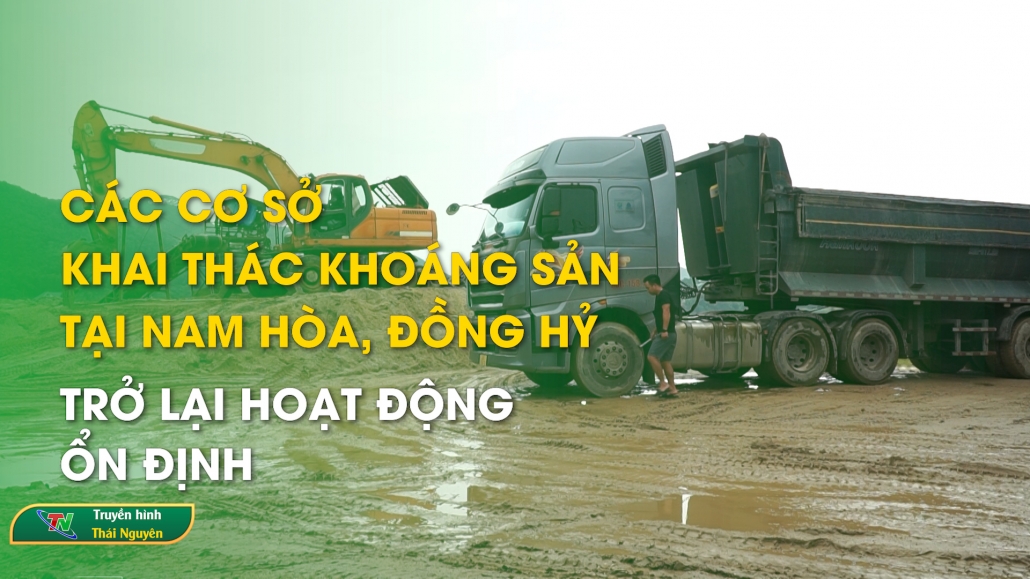 Các cơ sở khai thác khoáng sản tại Nam Hòa, Đồng Hỷ trở lại hoạt động ổn định