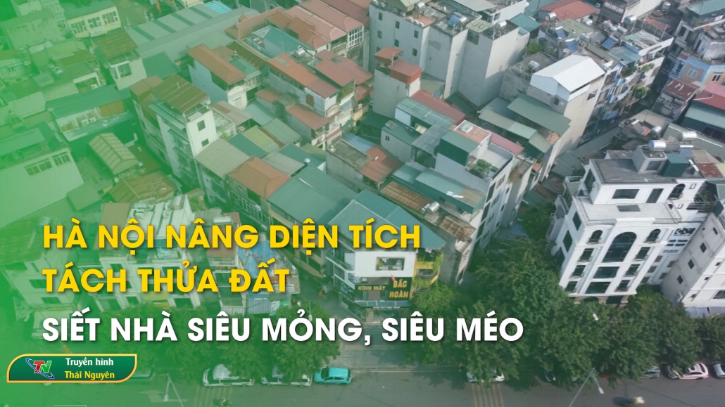 Hà Nội nâng diện tích tách thửa đất, siết nhà siêu mỏng, siêu méo – Trong nước quốc tế