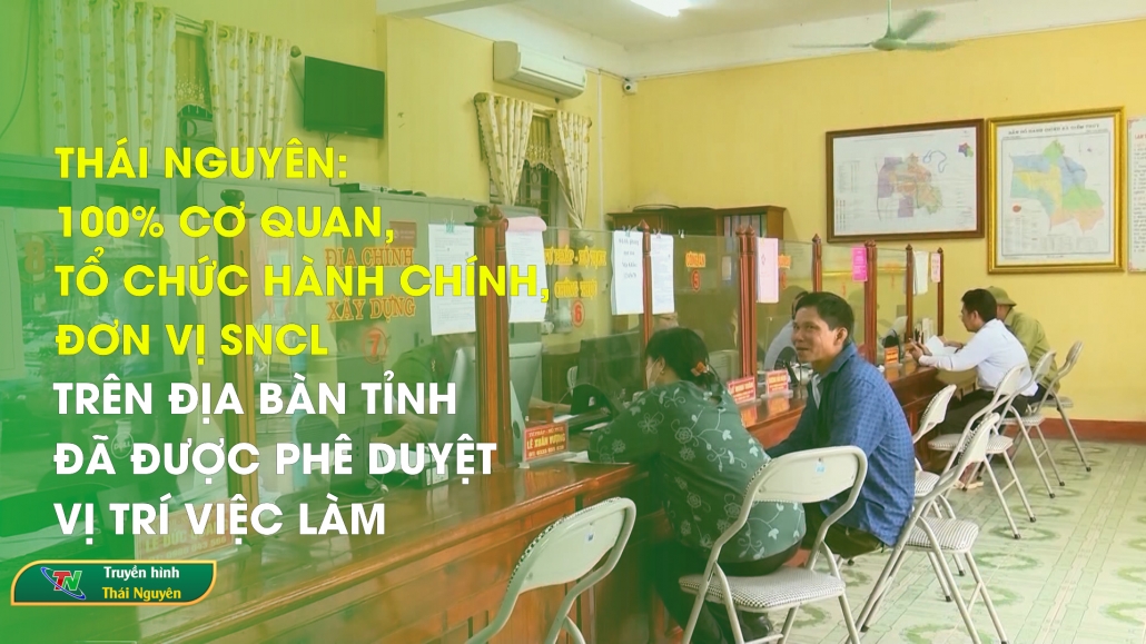 Thái Nguyên: 100% cơ quan, tổ chức hành chính, đơn vị SNCL trên địa bàn tỉnh đã được phê duyệt vị trí việc làm