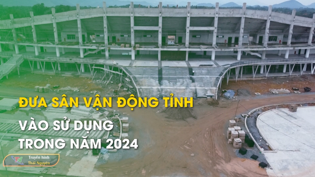 Đưa sân vận động tỉnh vào sử dụng trong năm 2024