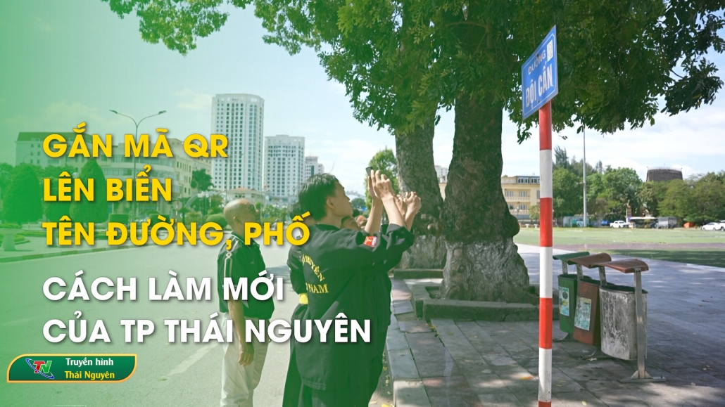 Gắn mã QR lên biển tên đường, phố - Cách làm mới của TP Thái Nguyên