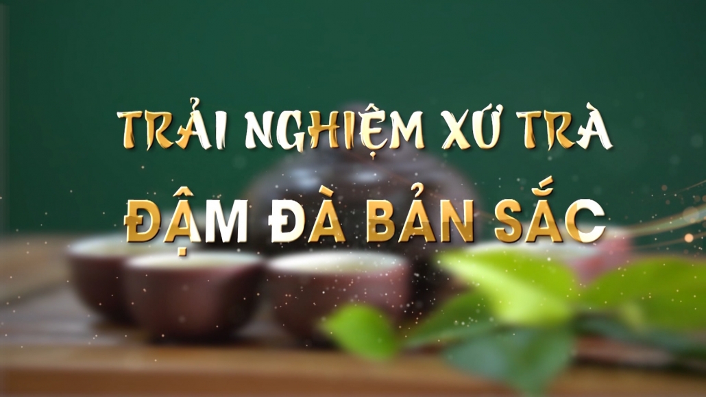 Trải nghiệm xứ trà, đạm đà bản sắc