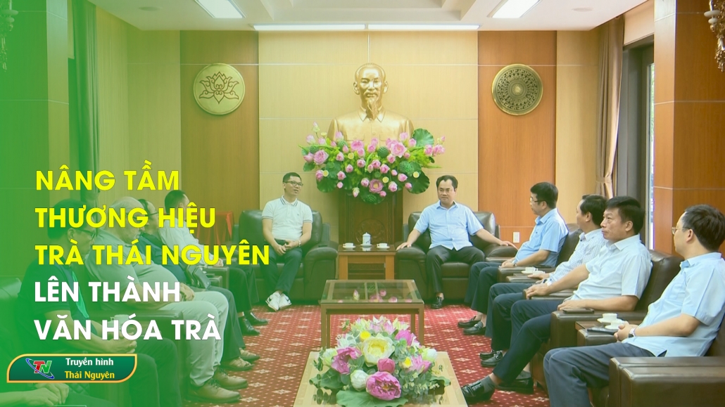 Nâng tầm thương hiệu trà Thái Nguyên lên thành văn hóa trà