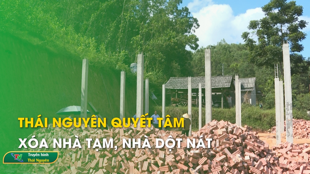 Thái Nguyên quyết tâm xóa nhà tạm, nhà dột nát