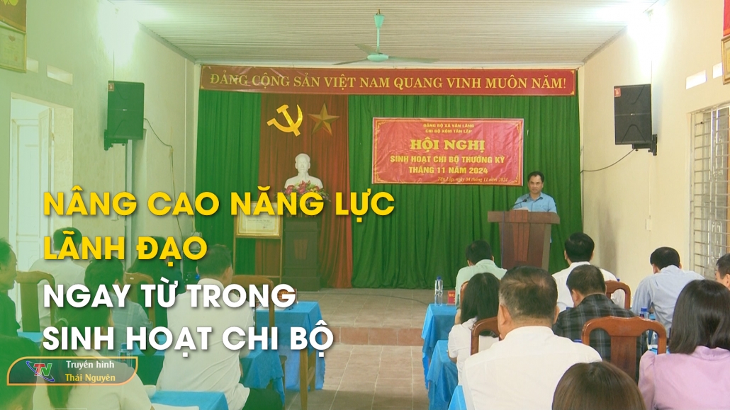 Nâng cao năng lực lãnh đạo ngay từ trong sinh hoạt chi bộ