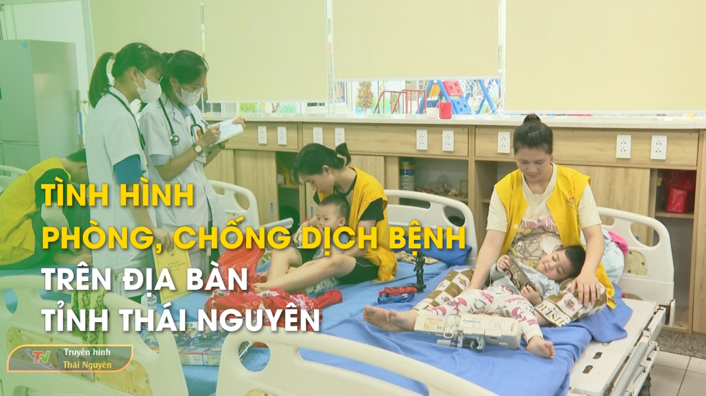 Tình hình phòng, chống dịch bệnh trên địa bàn tỉnh Thái Nguyên – Sức khỏe và đời sống