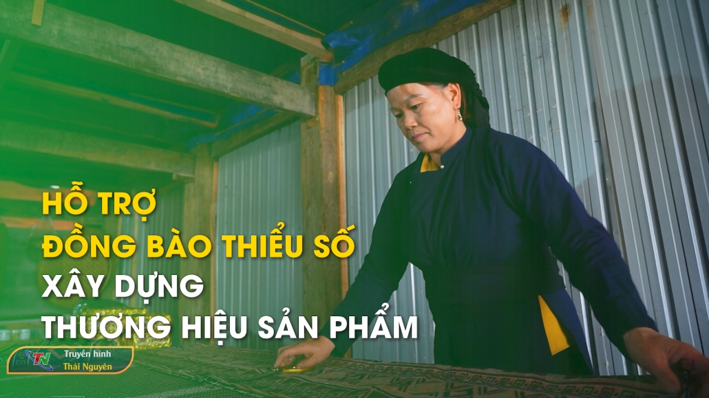 Hỗ trợ đồng bào thiểu số xây dựng thương hiệu sản phẩm – Phóng sự chuyên đề