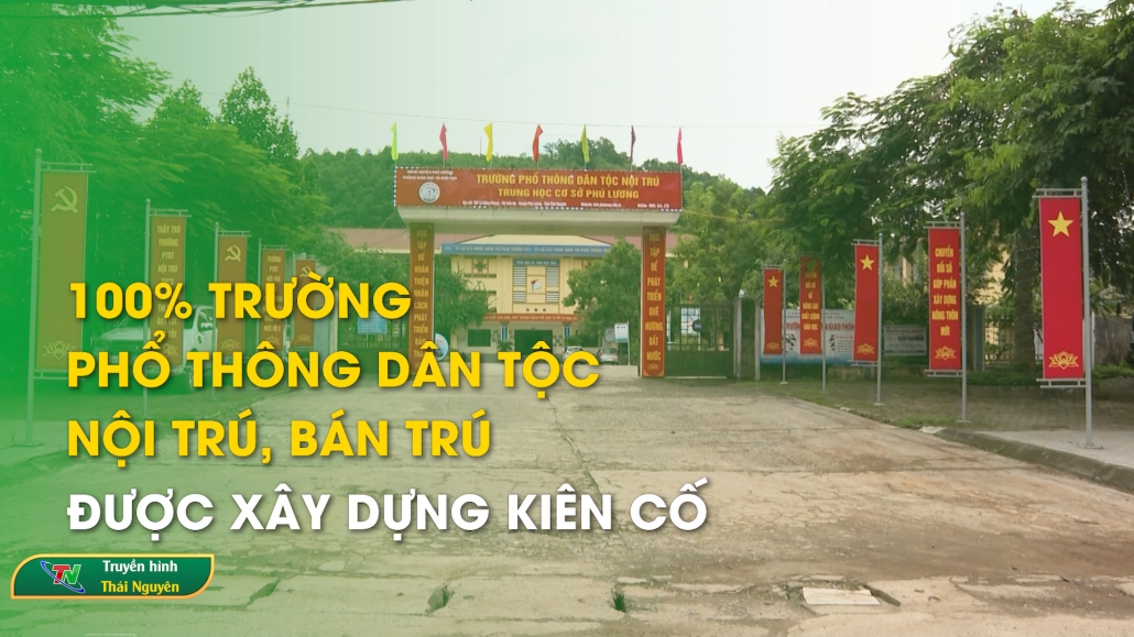 100% trường phổ thông dân tộc nội trú, bán trú được xây dựng kiên cố