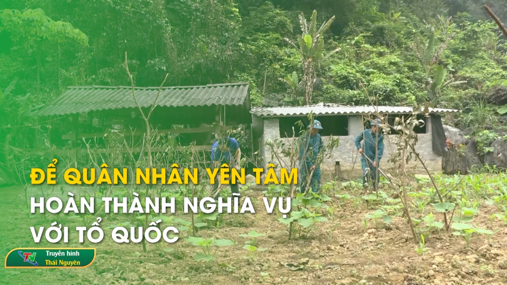 Để quân nhân yên tâm hoàn thành nghĩa vụ với Tổ quốc