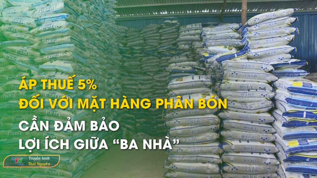 Áp thuế 5% đối với mặt hàng phân bón – Cần đảm bảo lợi ích giữa “ba nhà” – Thương hiệu thị trường