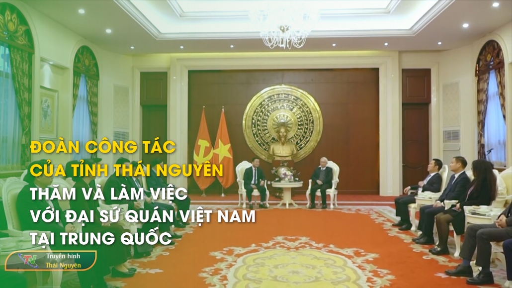 Đoàn công tác của tỉnh Thái Nguyên thăm và làm việc với Đại sứ quán Việt Nam tại Trung Quốc