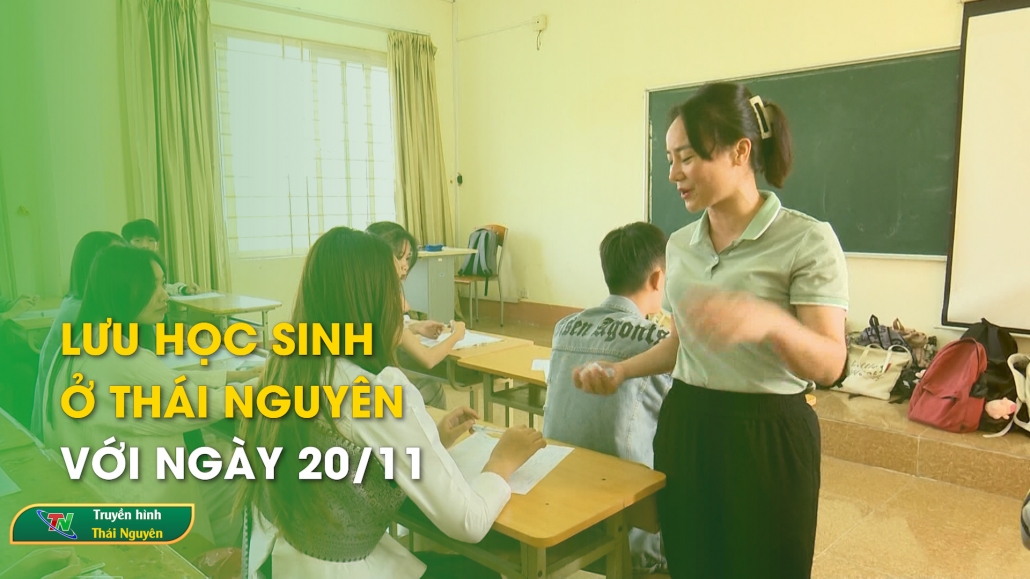 Lưu học sinh ở Thái Nguyên với ngày 20/11