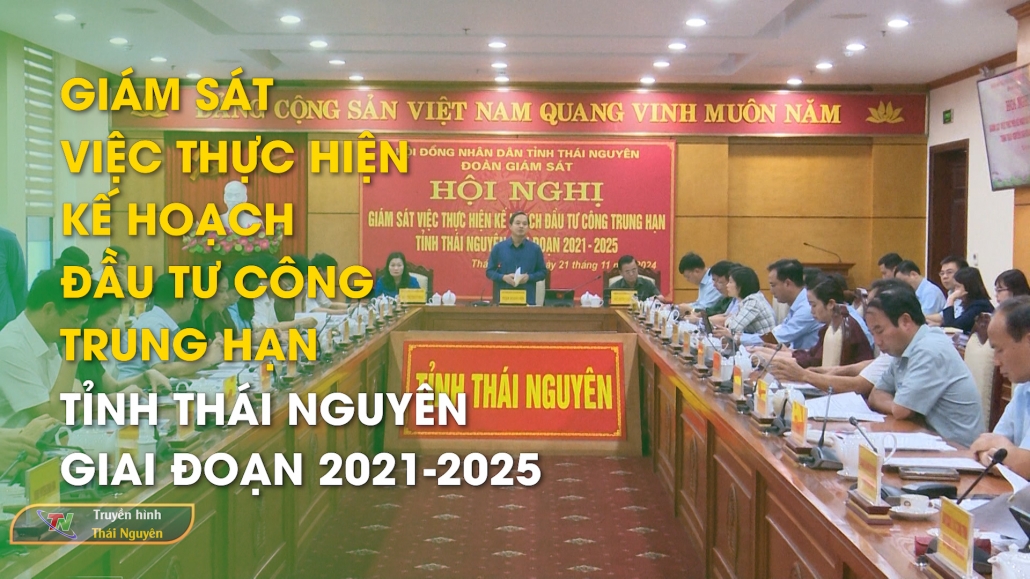 Giám sát việc thực hiện kế hoạch đầu tư công trung hạn tỉnh Thái Nguyên giai đoạn 2021-2025