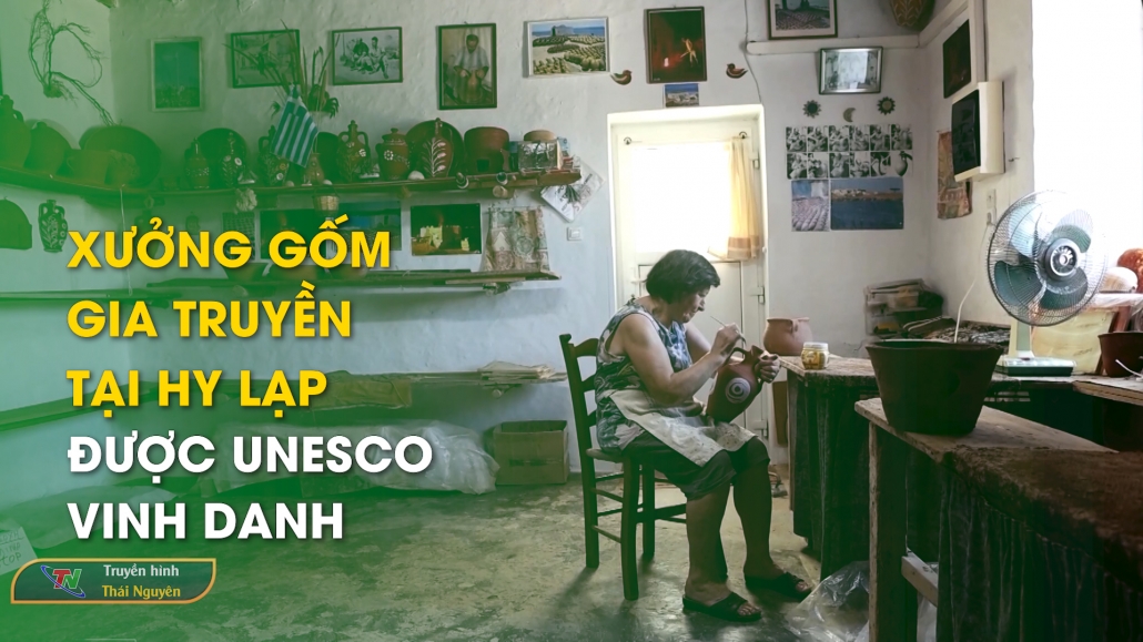 Xưởng gốm gia truyền tại Hy Lạp được UNESCO vinh danh – Từ Thái Nguyên nhìn ra thế giới 23/11/2024