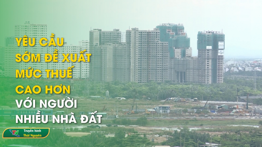 Yêu cầu sớm đề xuất mức thuế cao hơn với người nhiều nhà đất | Tin tức tổng hợp ngày 25/11/2024